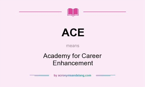 What does ACE mean? It stands for Academy for Career Enhancement