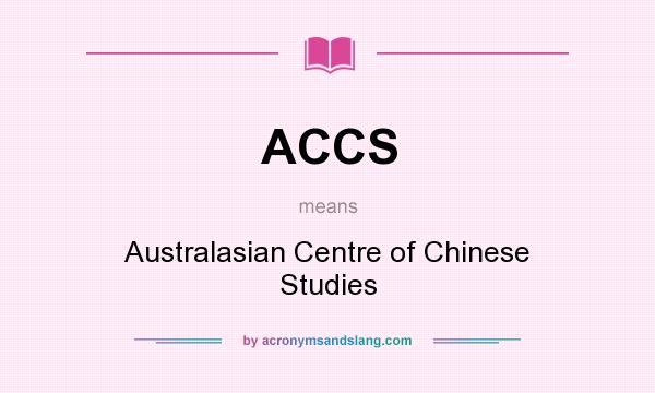 What does ACCS mean? It stands for Australasian Centre of Chinese Studies