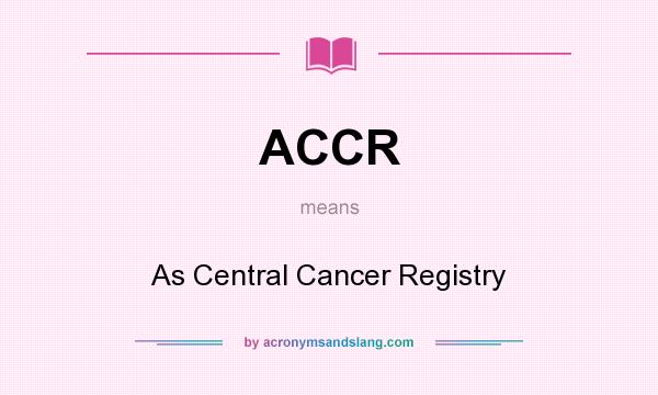 What does ACCR mean? It stands for As Central Cancer Registry