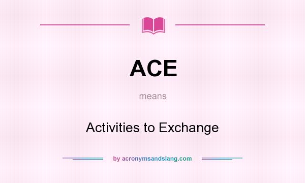What does ACE mean? It stands for Activities to Exchange