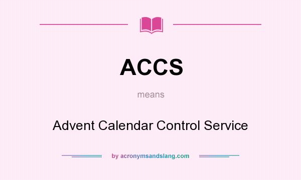 What does ACCS mean? It stands for Advent Calendar Control Service