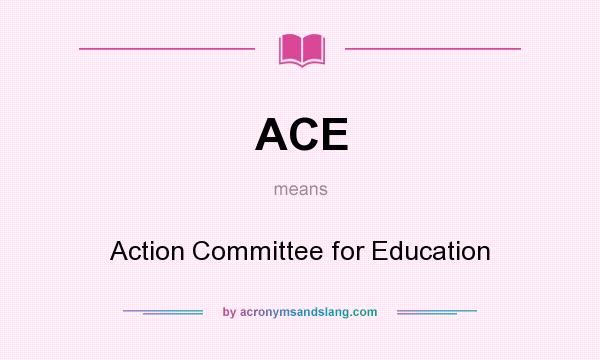 What does ACE mean? It stands for Action Committee for Education