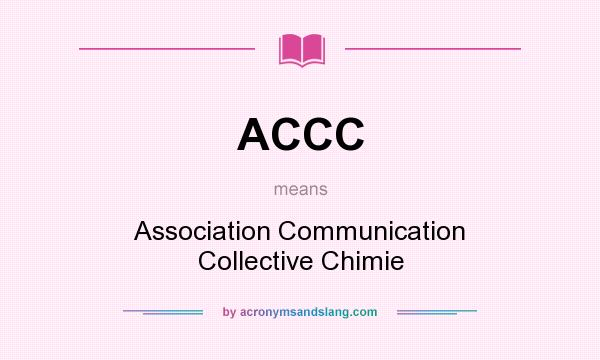 What does ACCC mean? It stands for Association Communication Collective Chimie