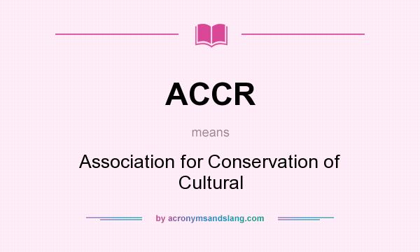 What does ACCR mean? It stands for Association for Conservation of Cultural