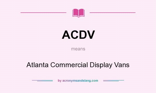 What does ACDV mean? It stands for Atlanta Commercial Display Vans