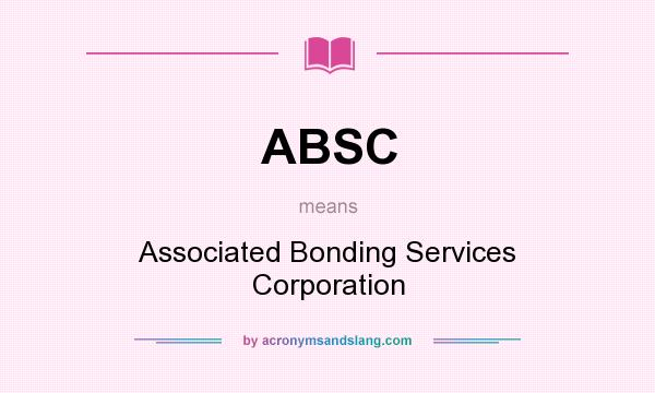 What does ABSC mean? It stands for Associated Bonding Services Corporation