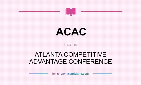 What does ACAC mean? It stands for ATLANTA COMPETITIVE ADVANTAGE CONFERENCE