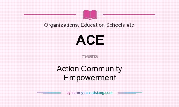 What does ACE mean? It stands for Action Community Empowerment