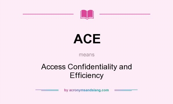 What does ACE mean? It stands for Access Confidentiality and Efficiency