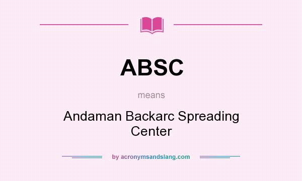 What does ABSC mean? It stands for Andaman Backarc Spreading Center