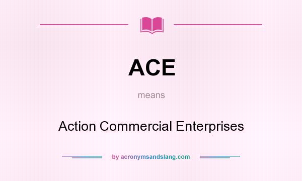 What does ACE mean? It stands for Action Commercial Enterprises