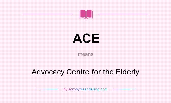 What does ACE mean? It stands for Advocacy Centre for the Elderly