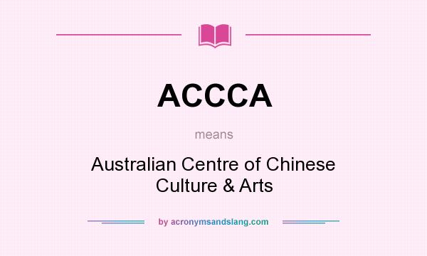 What does ACCCA mean? It stands for Australian Centre of Chinese Culture & Arts