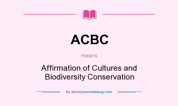 What does ACBC mean? It stands for Affirmation of Cultures and Biodiversity Conservation