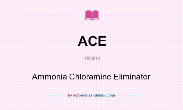 What does ACE mean? It stands for Ammonia Chloramine Eliminator