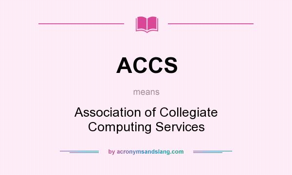 What does ACCS mean? It stands for Association of Collegiate Computing Services