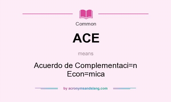 What does ACE mean? It stands for Acuerdo de Complementaci=n Econ=mica