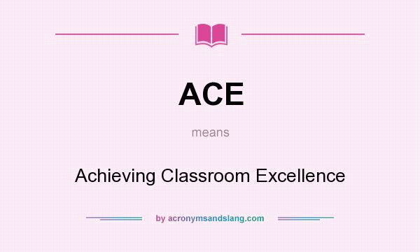 What does ACE mean? It stands for Achieving Classroom Excellence