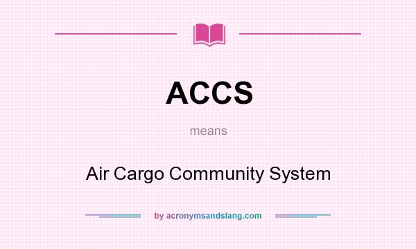 What does ACCS mean? It stands for Air Cargo Community System