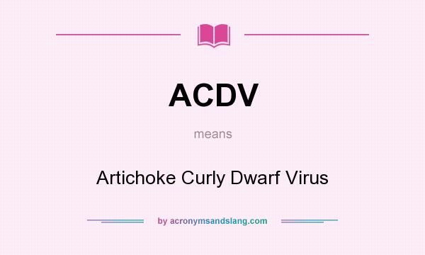 What does ACDV mean? It stands for Artichoke Curly Dwarf Virus