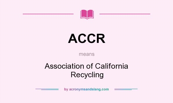 What does ACCR mean? It stands for Association of California Recycling