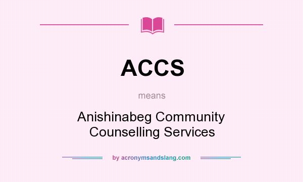 What does ACCS mean? It stands for Anishinabeg Community Counselling Services