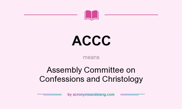 What does ACCC mean? It stands for Assembly Committee on Confessions and Christology