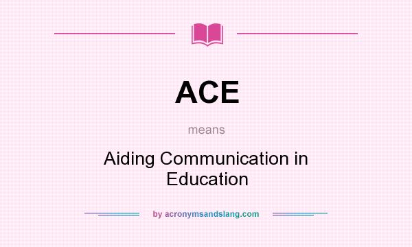 What does ACE mean? It stands for Aiding Communication in Education