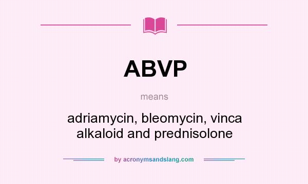 What does ABVP mean? It stands for adriamycin, bleomycin, vinca alkaloid and prednisolone