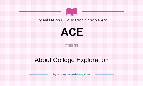 What does ACE mean? It stands for About College Exploration