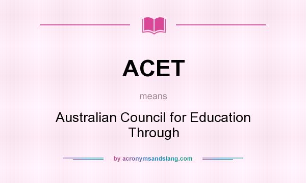 What does ACET mean? It stands for Australian Council for Education Through