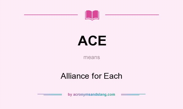 What does ACE mean? It stands for Alliance for Each