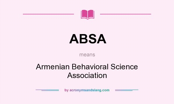 What does ABSA mean? It stands for Armenian Behavioral Science Association