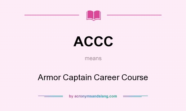 What does ACCC mean? It stands for Armor Captain Career Course