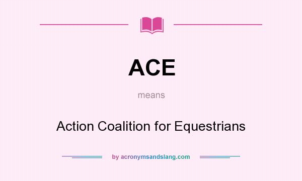 What does ACE mean? It stands for Action Coalition for Equestrians