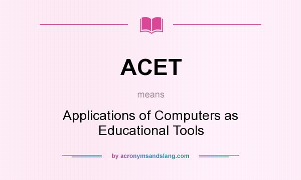 What does ACET mean? It stands for Applications of Computers as Educational Tools