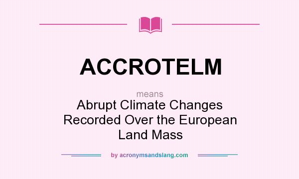 What does ACCROTELM mean? It stands for Abrupt Climate Changes Recorded Over the European Land Mass