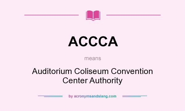 What does ACCCA mean? It stands for Auditorium Coliseum Convention Center Authority