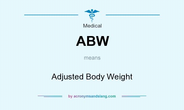 What does ABW mean? It stands for Adjusted Body Weight