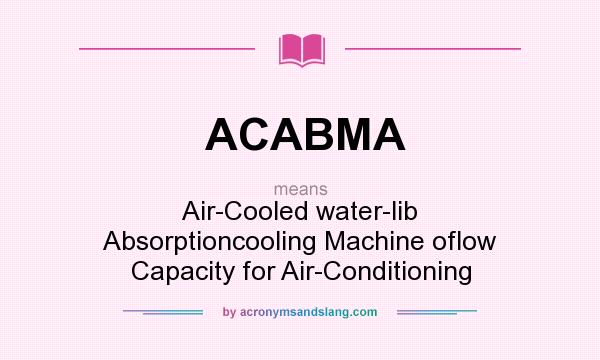 What does ACABMA mean? It stands for Air-Cooled water-lib Absorptioncooling Machine oflow Capacity for Air-Conditioning