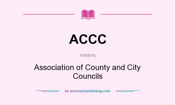 What does ACCC mean? It stands for Association of County and City Councils