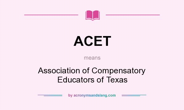 What does ACET mean? It stands for Association of Compensatory Educators of Texas