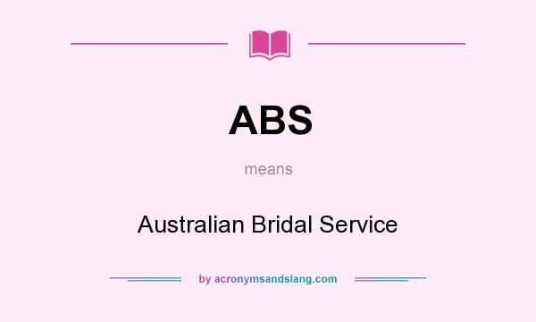 What does ABS mean? It stands for Australian Bridal Service