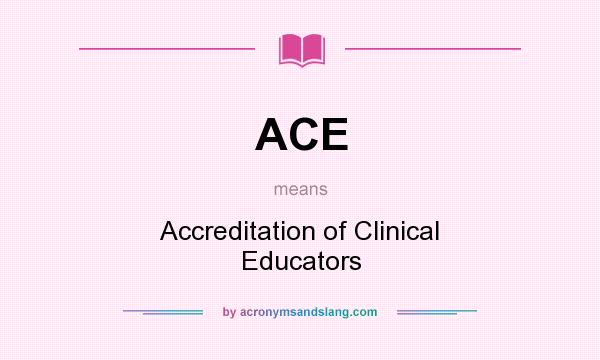 What does ACE mean? It stands for Accreditation of Clinical Educators