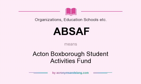 What does ABSAF mean? It stands for Acton Boxborough Student Activities Fund