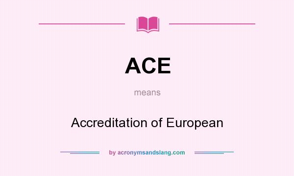 What does ACE mean? It stands for Accreditation of European