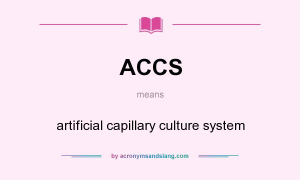 What does ACCS mean? It stands for artificial capillary culture system