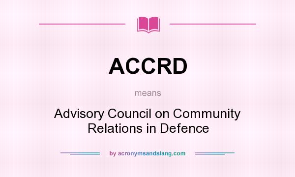 What does ACCRD mean? It stands for Advisory Council on Community Relations in Defence