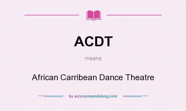 What does ACDT mean? It stands for African Carribean Dance Theatre