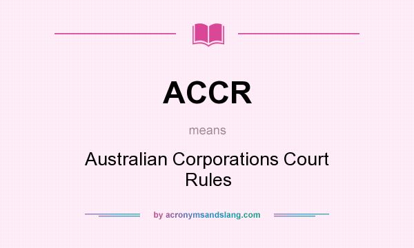 What does ACCR mean? It stands for Australian Corporations Court Rules